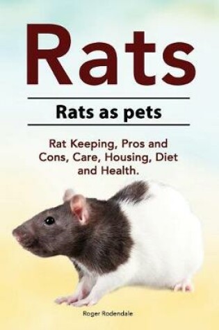 Cover of Rats. Rats as pets. Rat Keeping, Pros and Cons, Care, Housing, Diet and Health.