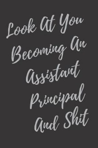 Cover of Look At You Becoming An Assistant Principal And Shit