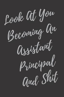 Book cover for Look At You Becoming An Assistant Principal And Shit