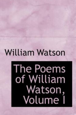 Cover of The Poems of William Watson, Volume I