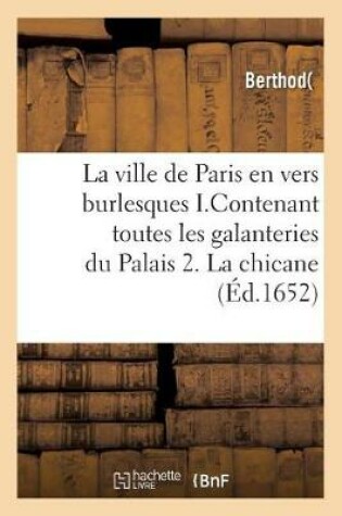 Cover of La Ville de Paris En Vers Burlesques . I.Contenant Toutes Les Galanteries Du Palais. 2. La Chicane