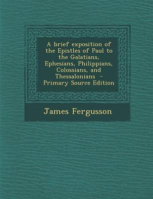 Book cover for A Brief Exposition of the Epistles of Paul to the Galatians, Ephesians, Philippians, Colossians, and Thessalonians - Primary Source Edition