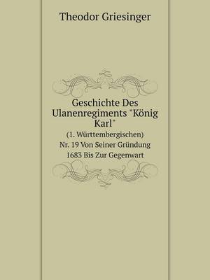 Book cover for Geschichte Des Ulanenregiments König Karl (1. Württembergischen) Nr. 19 Von Seiner Gründung 1683 Bis Zur Gegenwart