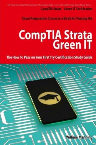 Cover of CompTIA Strata -Green IT Certification Exam Preparation Course in a Book for Passing the CompTIA Strata Green IT : The How to Pass on Your First Try Certification Study Guide