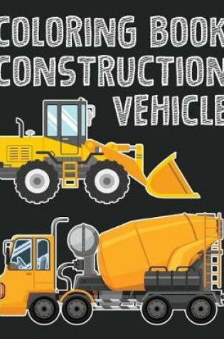 Cover of Construction Vehicle Easy Coloring Book for Boys Kids Toddler, Imagination Learning in School and Home