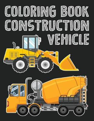 Book cover for Construction Vehicle Easy Coloring Book for Boys Kids Toddler, Imagination Learning in School and Home