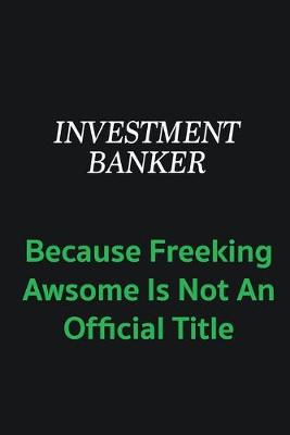 Book cover for Investment banker because freeking awsome is not an offical title