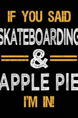 Cover of If You Said Skateboarding & Apple Pie I'm In