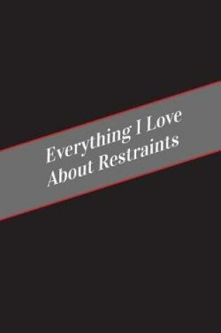 Cover of Everything I Love About Restraints