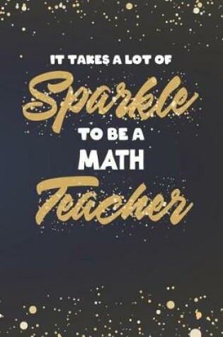 Cover of It Takes A Lot Of Sparkle To Be A Math Teacher