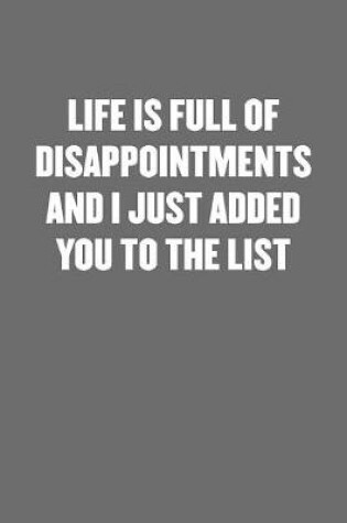 Cover of Life Is Full of Disappointments and I Just Added You to the List