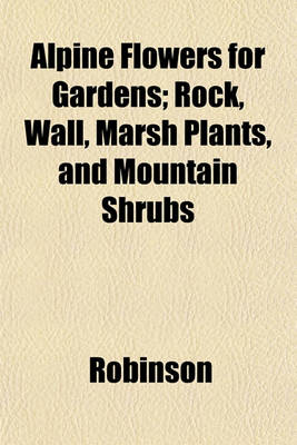 Book cover for Alpine Flowers for Gardens; Rock, Wall, Marsh Plants, and Mountain Shrubs