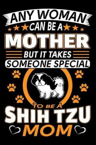 Cover of Any Woman Can Be A Mother But It Takes Someone Special To Be A Shih Tzu Mom