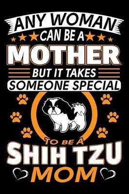 Book cover for Any Woman Can Be A Mother But It Takes Someone Special To Be A Shih Tzu Mom