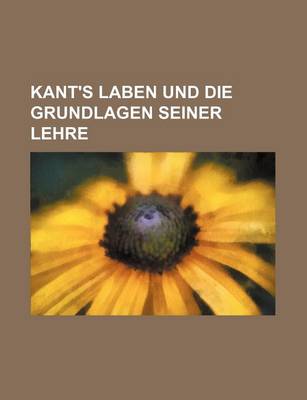 Book cover for Kant's Laben Und Die Grundlagen Seiner Lehre