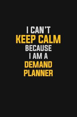 Book cover for I Can't Keep Calm Because I Am A Demand Planner