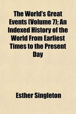 Book cover for The World's Great Events Volume 7; An Indexed History of the World from Earliest Times to the Present Day