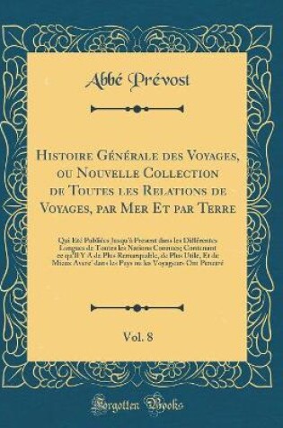 Cover of Histoire Generale Des Voyages, Ou Nouvelle Collection de Toutes Les Relations de Voyages, Par Mer Et Par Terre, Vol. 8