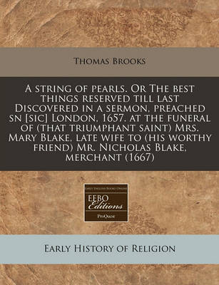 Book cover for A String of Pearls. or the Best Things Reserved Till Last Discovered in a Sermon, Preached Sn [Sic] London, 1657. at the Funeral of (That Triumphant