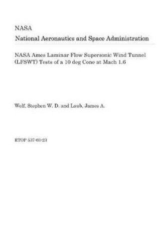 Cover of NASA Ames Laminar Flow Supersonic Wind Tunnel (Lfswt) Tests of a 10 Deg Cone at Mach 1.6