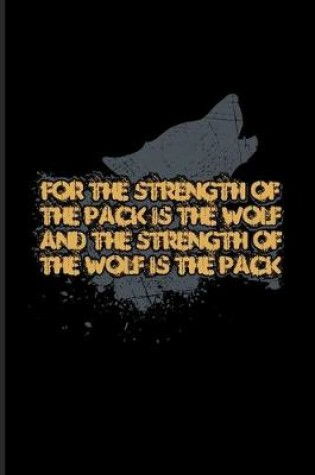 Cover of For The Strength Of The Pack Is The Wolf And The Strength Of The Wolf Is The Pack
