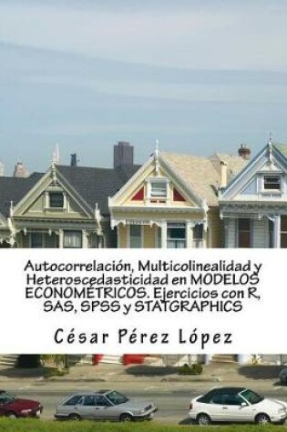 Cover of Autocorrelacion, Multicolinealidad y Heteroscedasticidad En Modelos Econometricos. Ejercicios Con R, SAS, SPSS y Statgraphics