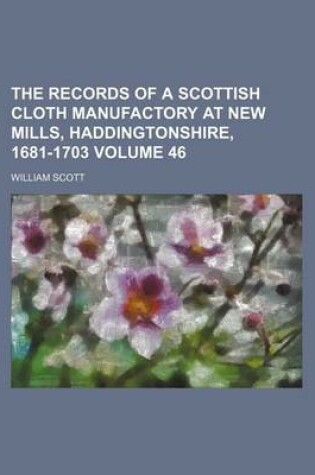 Cover of The Records of a Scottish Cloth Manufactory at New Mills, Haddingtonshire, 1681-1703 Volume 46