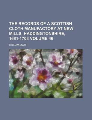 Book cover for The Records of a Scottish Cloth Manufactory at New Mills, Haddingtonshire, 1681-1703 Volume 46