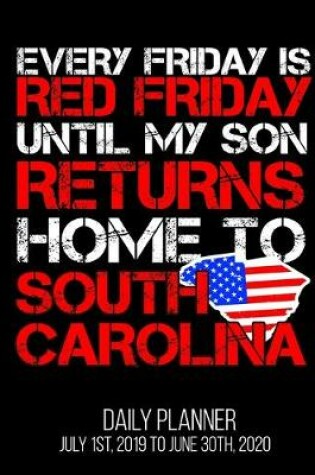 Cover of Every Friday Is Red Friday Until My Son Returns Home To South Carolina Daily Planner July 1st, 2019 To June 30th, 2020