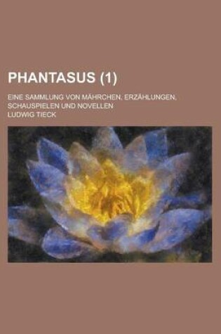 Cover of Phantasus; Eine Sammlung Von Mahrchen, Erzahlungen, Schauspielen Und Novellen