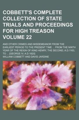 Cover of Cobbett's Complete Collection of State Trials and Proceedings for High Treason Volume 22; And Other Crimes and Misdemeanor from the Earliest Period to the Present Time from the Ninth Year of the Reign of King Henry, the Second, A.D.1163, to [George IV,