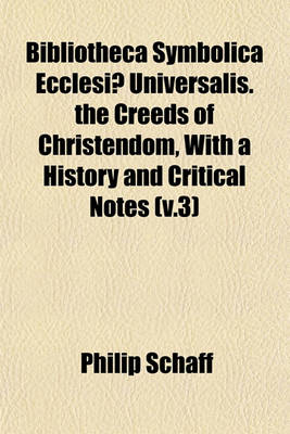 Book cover for Bibliotheca Symbolica Ecclesiae Universalis. the Creeds of Christendom, with a History and Critical Notes (V.3)