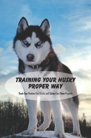 Cover of Training Your Husky Proper Way