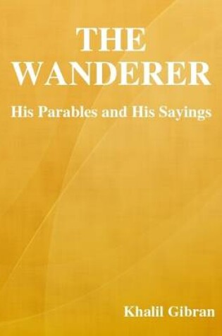Cover of The Wanderer: His Parables and His Sayings