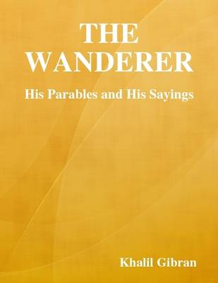Book cover for The Wanderer: His Parables and His Sayings