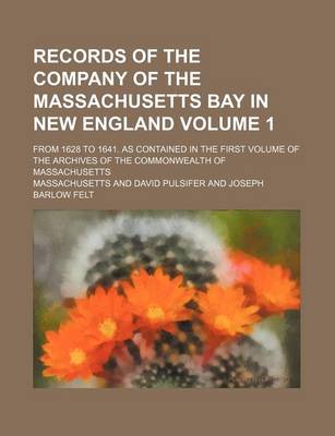 Book cover for Records of the Company of the Massachusetts Bay in New England Volume 1; From 1628 to 1641. as Contained in the First Volume of the Archives of the Commonwealth of Massachusetts