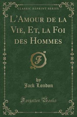 Book cover for L'Amour de la Vie, Et, La Foi Des Hommes (Classic Reprint)