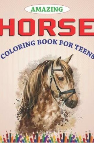 Cover of Amazing Horse Coloring Book For Teens