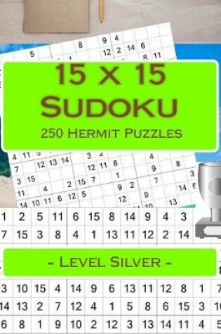 Cover of 15 X 15 Sudoku - 250 Hermit Puzzles - Level Silver