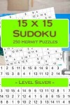 Book cover for 15 X 15 Sudoku - 250 Hermit Puzzles - Level Silver