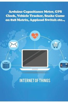 Book cover for Arduino Capacitance Meter, GPS Clock, Vehicle Tracker, Snake Game on 8x8 Matrix, Applaud Switch etc..,