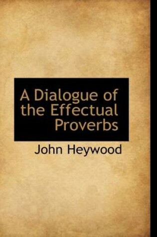 Cover of A Dialogue of the Effectual Proverbs