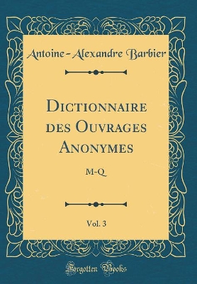 Book cover for Dictionnaire des Ouvrages Anonymes, Vol. 3: M-Q (Classic Reprint)