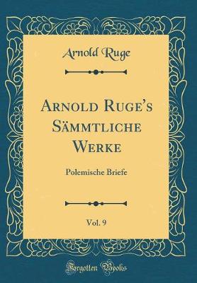 Book cover for Arnold Ruge's Sämmtliche Werke, Vol. 9: Polemische Briefe (Classic Reprint)