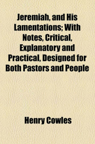 Cover of Jeremiah, and His Lamentations; With Notes, Critical, Explanatory and Practical, Designed for Both Pastors and People