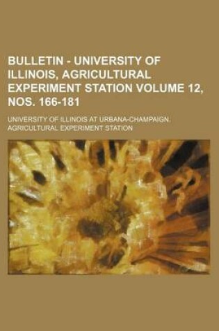 Cover of Bulletin - University of Illinois, Agricultural Experiment Station Volume 12, Nos. 166-181