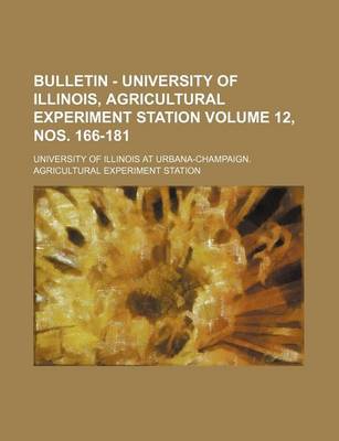 Book cover for Bulletin - University of Illinois, Agricultural Experiment Station Volume 12, Nos. 166-181