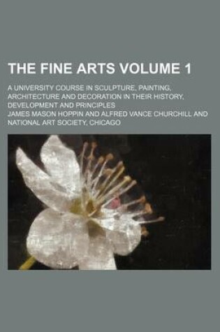 Cover of The Fine Arts Volume 1; A University Course in Sculpture, Painting, Architecture and Decoration in Their History, Development and Principles