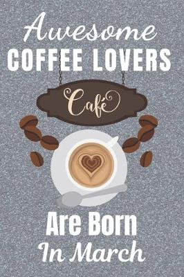 Book cover for Awesome Coffee Lovers Are Born In March