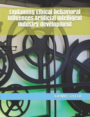 Cover of Explaining Ethical behavioral Influences Artificial Intelligent Industry development